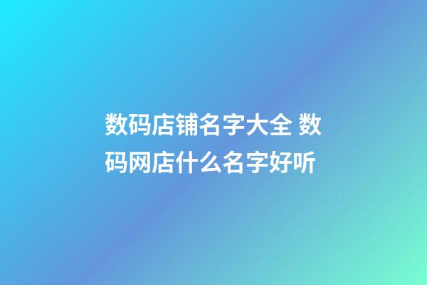 数码店铺名字大全 数码网店什么名字好听